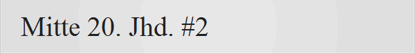 Mitte 20. Jhd. #2